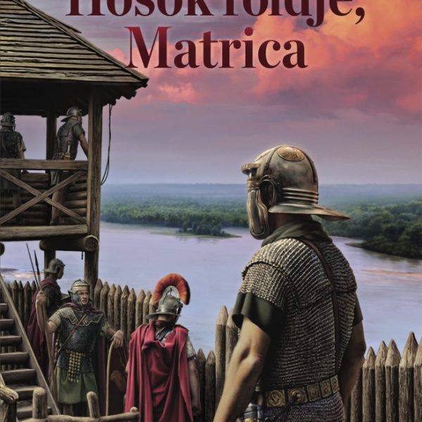 HŐSÖK FÖLDJE, MATRICA - ERŐD A DUNA MENTÉN