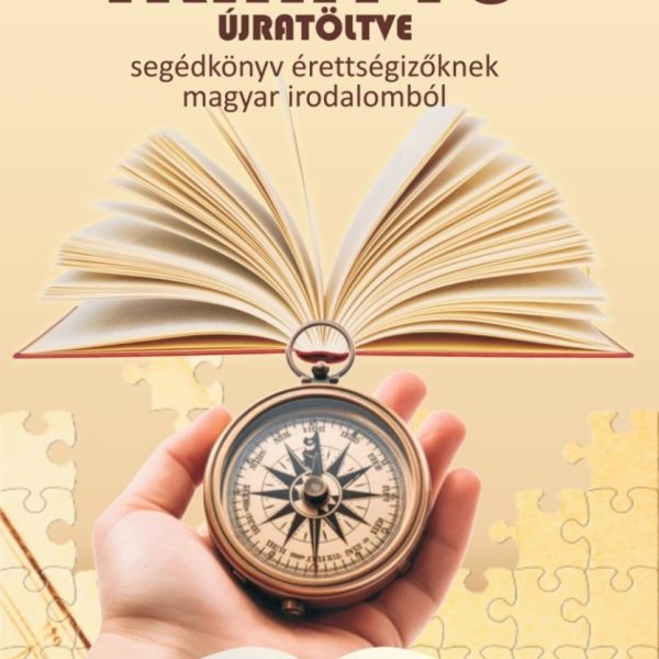 IRÁNYTŰ ÚJRATÖLTVE - SEGÉDKÖNYV ÉRETTSÉGIZŐKNEK MAGYAR IRODALOMBÓL