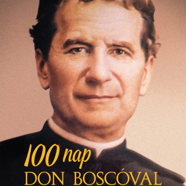 100 NAP DON BOSCÓVAL -  ELMÉLKEDÉSEK ÉS GONDOLATOK BOSCO SZENT JÁNOS ÍRÁSAIBÓL