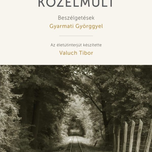 JELENVALÓ KÖZELMÚLT - BESZÉLGETÉSEK GYARMATI GYÖRGGYEL