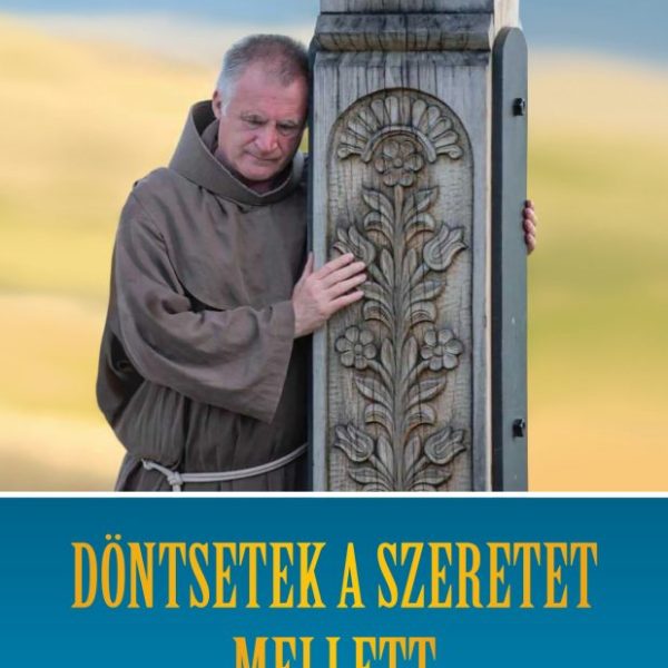 DÖNTSETEK A SZERETET MELLETT! - LÉLEKEMELŐ GONDOLATOK CSABA TESTVÉRTŐL