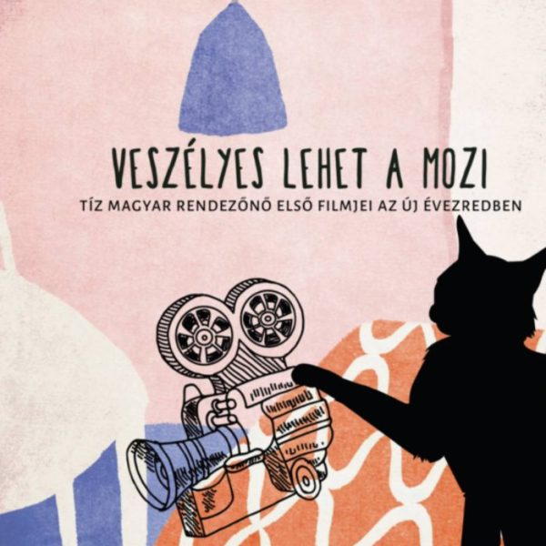 VESZÉLYES LEHET A MOZI - TÍZ MAGYAR RENDEZŐNŐ ELSŐ FILMJEI AZ ÚJ ÉVEZREDBEN