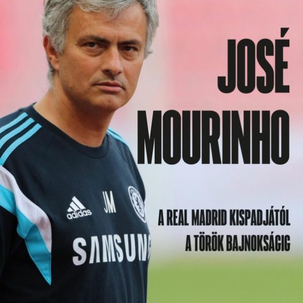 JOSÉ MOURINHO - A REAL MADRID KISPADJÁTÓL A TÖRÖK BAJNOKSÁGIG