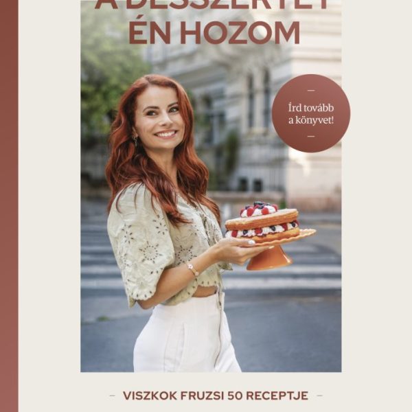 A DESSZERTET ÉN HOZOM - VISZKOK FRUZSI 50 RECEPTJE