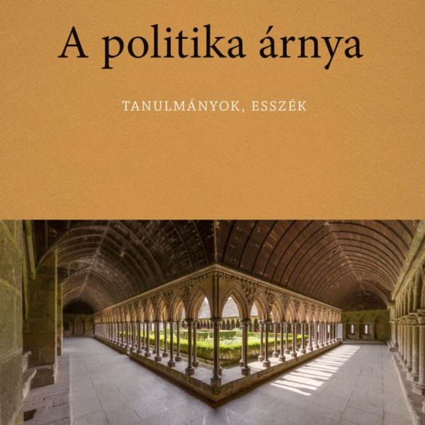 A POLITIKA ÁRNYA - TANULMÁNYOK, ESSZÉK