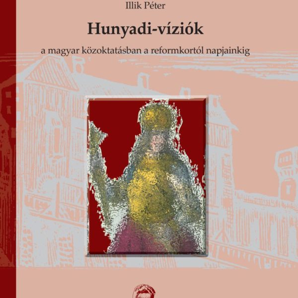 HUNYADI-VÍZIÓK A MAGYAR KÖZOKTATÁSBAN A REFORMKORTÓL NAPJAINKIG