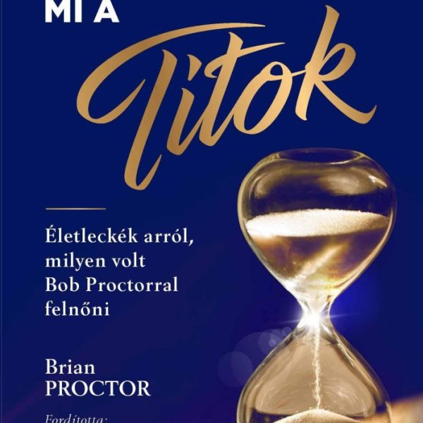 ÉDESAPÁM TUDTA, MI A TITOK - ÉLETLECKÉK ARRÓL MILYEN VOLT BOB PROCTORRAL FELNŐNI