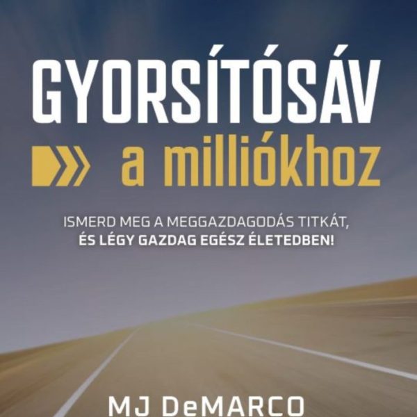GYORSÍTÓSÁV A MILLIÓKHOZ - ISMERD MEG A MEGGAZDAGODÁS TITKÁT, ÉS LÉGY GAZDAG...