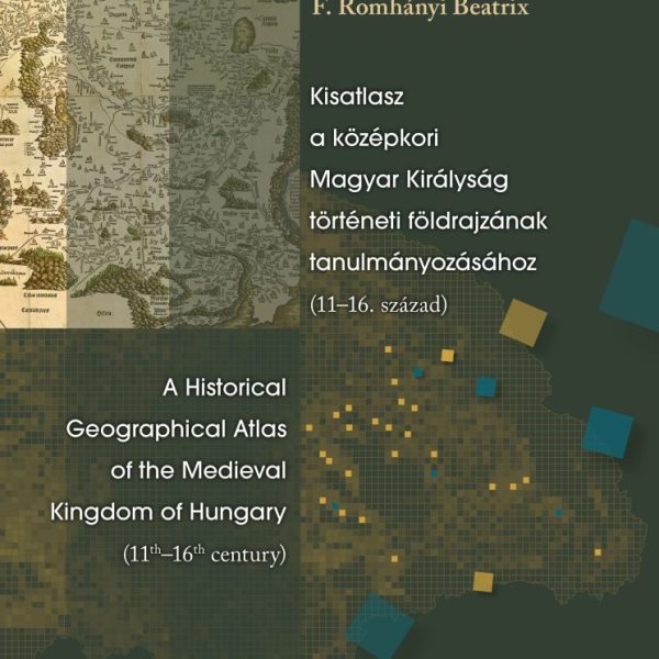 KISATLASZ A KÖZÉPKORI MAGYAR KIRÁLYSÁG TÖRTÉNETI FÖLDRAJZÁNAK TANULMÁNYOZÁSÁHOZ