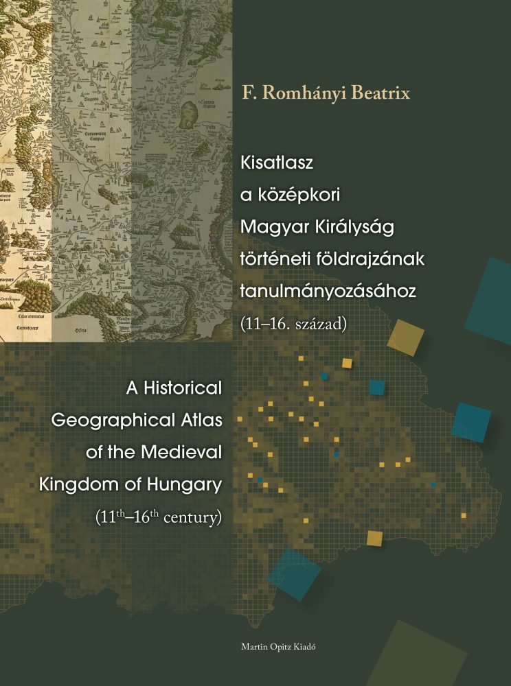 KISATLASZ A KÖZÉPKORI MAGYAR KIRÁLYSÁG TÖRTÉNETI FÖLDRAJZÁNAK TANULMÁNYOZÁSÁHOZ