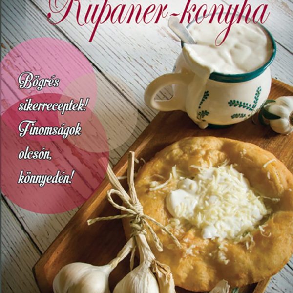 RUPÁNER-KONYHA - BÖGRÉS SIKERRECEPTEK! FINOMSÁGOK OLCSÓN, KÖNNYEDÉN!