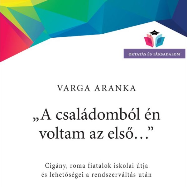 A CSALÁDOMBÓL ÉN VOLTAM AZ ELSŐ... - CIGÁNY, ROMA FIATALOK ISKOLAI ÚTJA ÉS LEHET