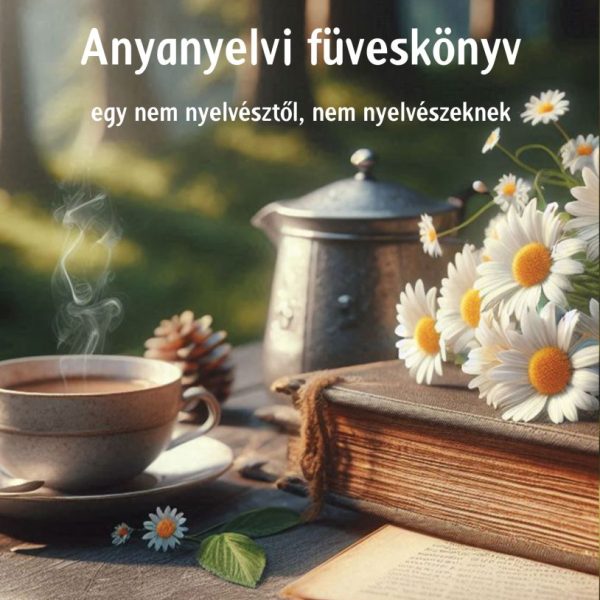 ANYANYELVI FÜVESKÖNYV - EGY NEM NYELVÉSZTŐL, NEM NYELVÉSZEKNEK