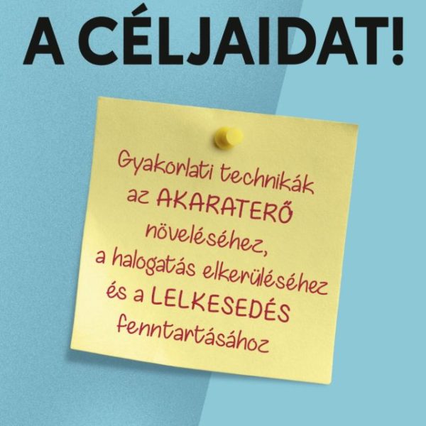 ÉRD EL A CÉLJAIDAT! - GYAKORLATI TECHNIKÁK AZ AKARATERŐ NÖVELÉSÉHEZ ...