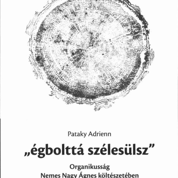 ÉGBOLTTÁ SZÉLESÜLSZ - ORGANIKUSSÁG NEMES NAGY ÁGNES KÖLTÉSZETÉBEN