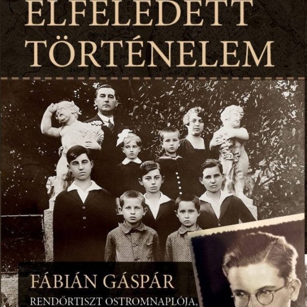 ELFELEDETT TÖRTÉNELEM - FÁBIÁN GÁSPÁR  RENDŐRTISZT OSTROMNAPLÓJA  BP 1944-45