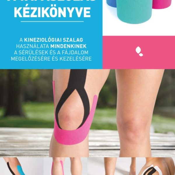 A TAPASZOLÁS KÉZIKÖNYVE - A KINEZIOLÓGIAI SZALAG HASZNÁLATA MINDENKINEK