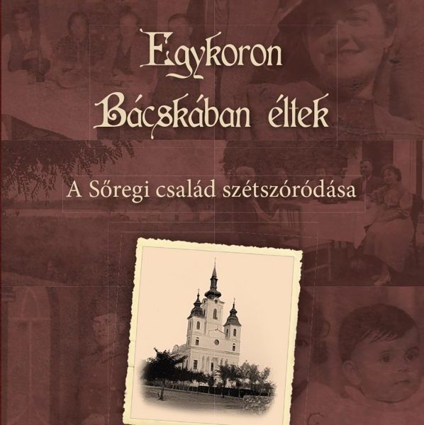 EGYKORON BÁCSKÁBAN ÉLTEK - A SŐREGI CSALÁD SZÉTSZÓRÓDÁSA