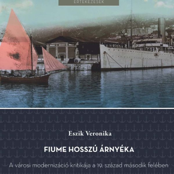 FIUME HOSSZÚ ÁRNYÉKA - A VÁROSI MODERNIZÁCIÓ KRITIKÁJA A 19. SZÁZAD MÁSODIK FELÉ
