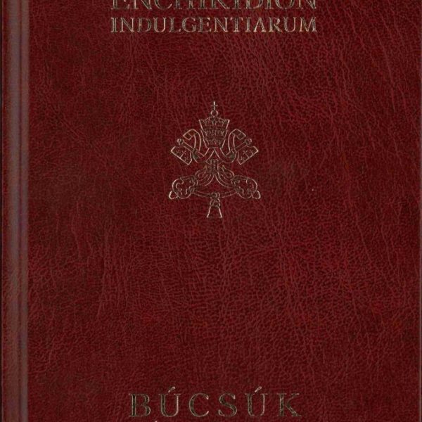 ENCHIRIDION INDULGENTIARIUM - BÚCSÚK KÉZIKÖNYVE