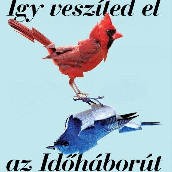 ÍGY VESZÍTED EL AZ IDŐHÁBORÚT