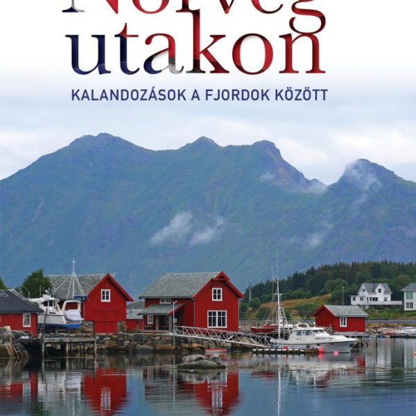 NORVÉG UTAKON - KALANDOZÁSOK A FJORDOK KÖZÖT (2. ÁTDOLG. KIADÁS)