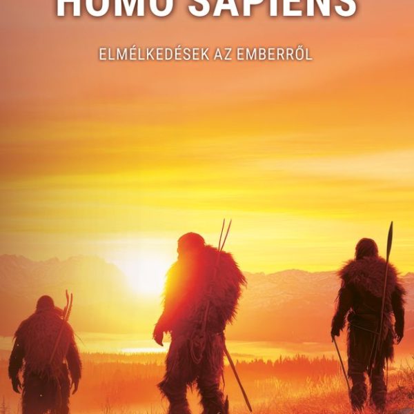 A CSODÁLATOS HOMO SAPIENS - ELMÉLKEDÉSEK AZ EMBERRŐL