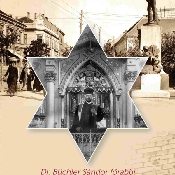 A MÁRTÍROK ÉLÉN - DR. BÜCHLER SÁNDOR FŐRABBI FÉL ÉVSZÁZADA (1897-1944)
