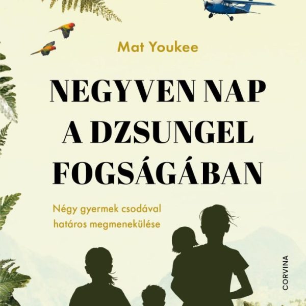 NEGYVEN NAP A DZSUNGEL FOGSÁGÁBAN  NÉGY GYERMEK CSODÁVAL HATÁROS MEGMENEKÜLÉSE