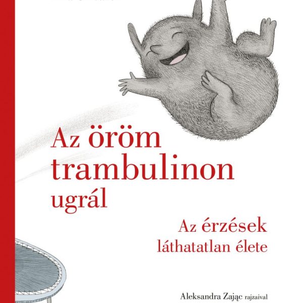 AZ ÖRÖM TRAMBULINON UGRÁL - AZ ÉRZÉSEK LÁTHATATLAN ÉLETE