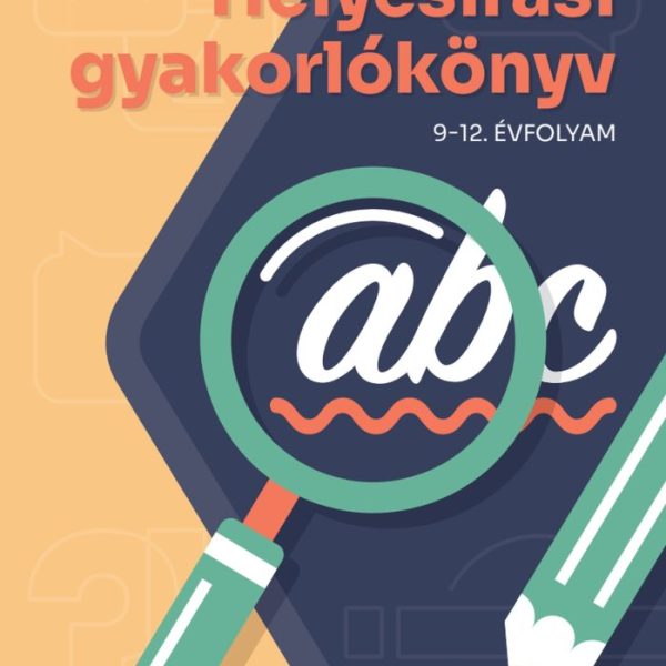 HELYESÍRÁSI GYAKORLÓKÖNYV 9-12. ÉVFOLYAM  2024-TŐL ÉRVÉNYES