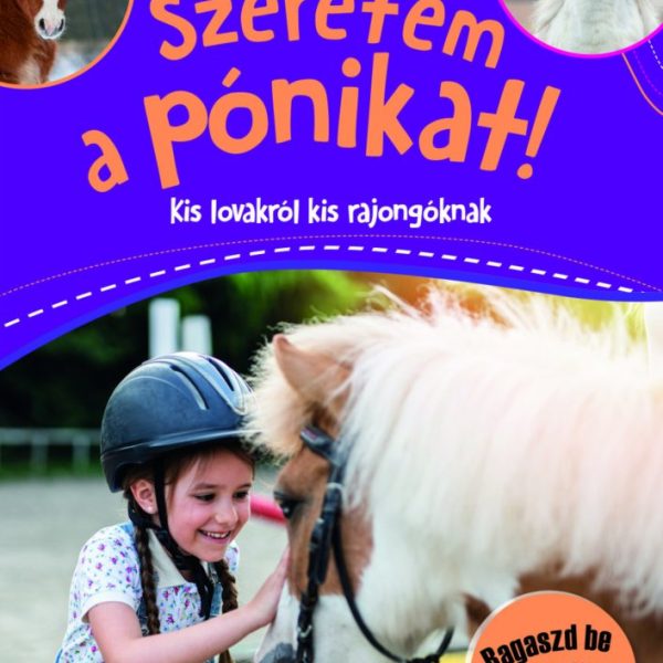 SZERETEM A PÓNIKAT! - KIS LOVAKRÓL KIS RAJONGÓKNAK