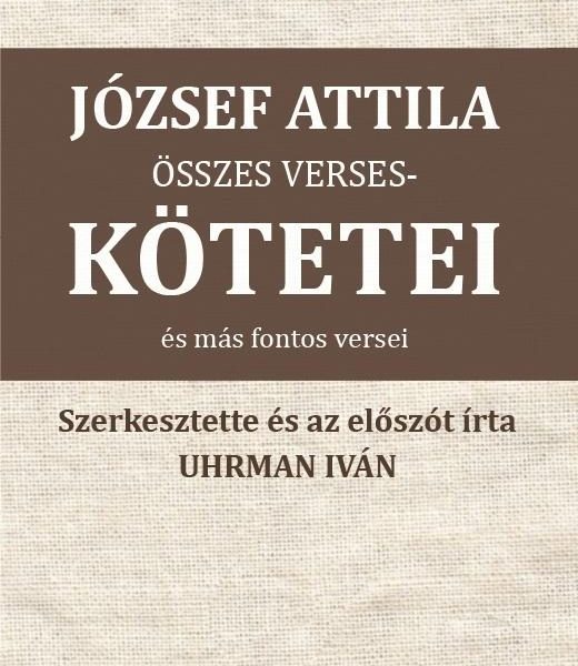 JÓZSEF ATTILA ÖSSZES VERSESKÖTETEI ÉS MÁS FONTOS VERSEI