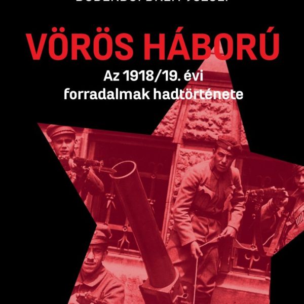 VÖRÖS HÁBORÚ - AZ 1918/19. ÉVI FORRADALMAK TÖRTÉNETE