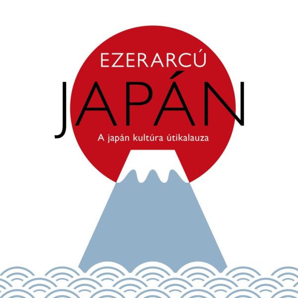 EZERARCÚ JAPÁN - A JAPÁN KÚLTÚRA ÚTIKALAUZA