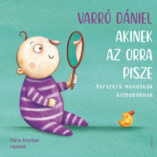 AKINEK AZ ORRA PISZE -  KORSZERŰ MONDÓKÁK KISBABÁKNAK