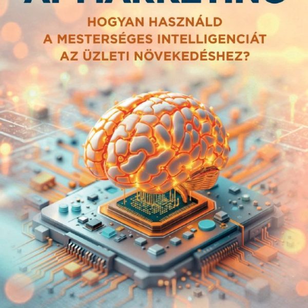 AI-MARKETING -  HOGYAN HASZNÁLD A MESTERSÉGES INTELLIGENCIÁT..