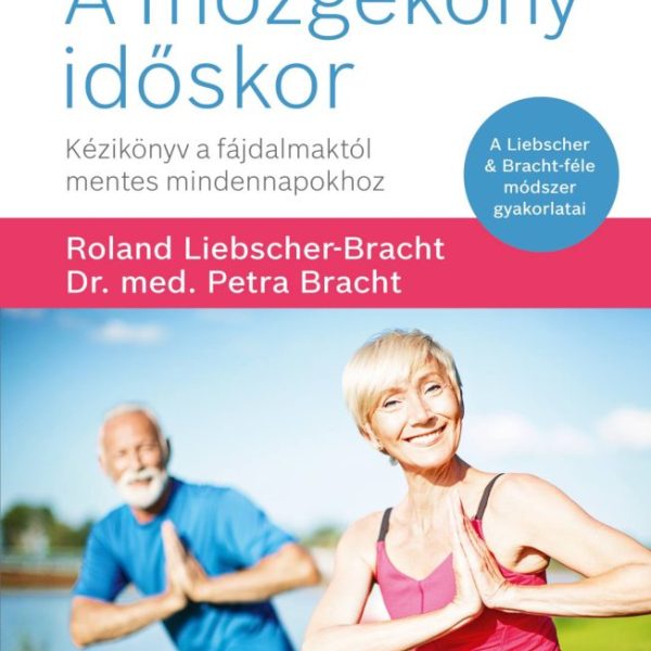 A MOZGÉKONY IDŐSKOR - KÉZIKÖNYV A FÁJDALMAKTÓL MENTES MINDENNAPOKHOZ