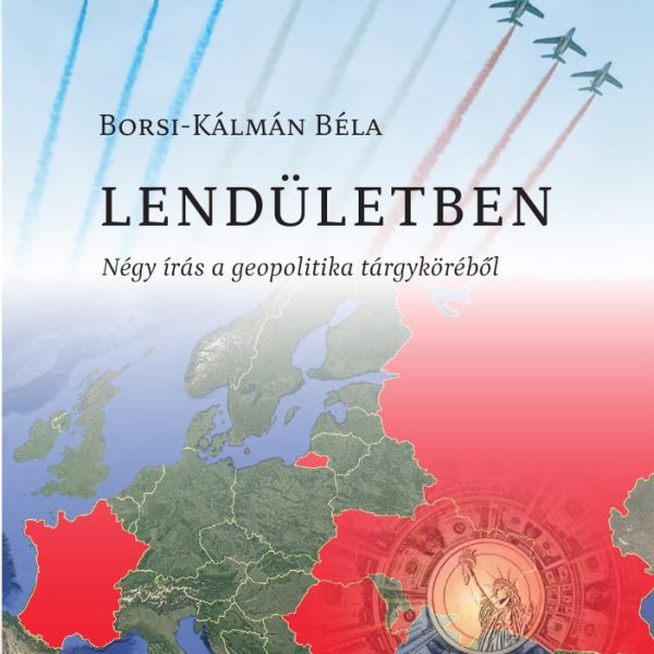LENDÜLETBEN - NÉGY ÍRÁS A GEOPOLITIKA TÁRGYKÖRÉBŐL