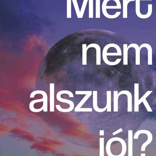 MIÉRT NEM ALSZUNK JÓL? - ALVÁS, ALVÁSHIÁNY, ÁLMATLANSÁG