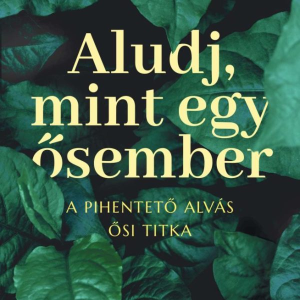 ALUDJ, MINT EGY ŐSEMBER  A PIHENTETŐ ALVÁS ŐSI TITKA