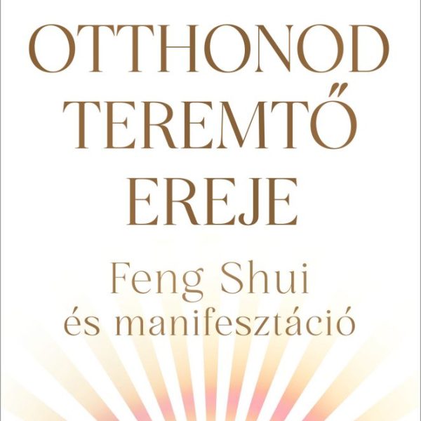 OTTHONOD TEREMTŐ EREJE - FENG SHUI ÉS MANIFESZTÁCIÓ