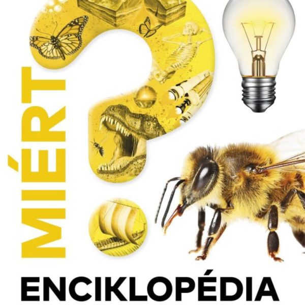 MIÉRT? ENCIKLOPÉDIA - VÁLASZOK AZ ÉLET NAGY KÉRDÉSEIRE