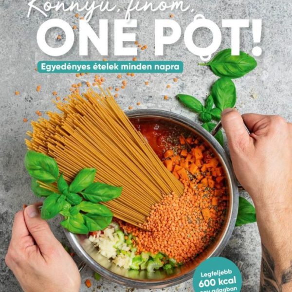 KÖNNYŰ, FINOM, ONE POT! - EGYEDÉNYES ÉTELEK MINDEN NAPRA