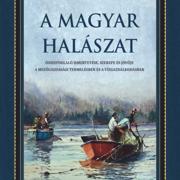 A MAGYAR HALÁSZAT - ÖSSZEFOGLALÓ ISMERTETÉSE, SZEREPE ÉS JÖVŐJE...