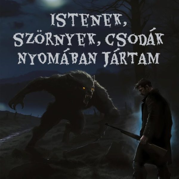 ISTENEK, SZÖRNYEK, CSODÁK NYOMÁBAN JÁRTAM