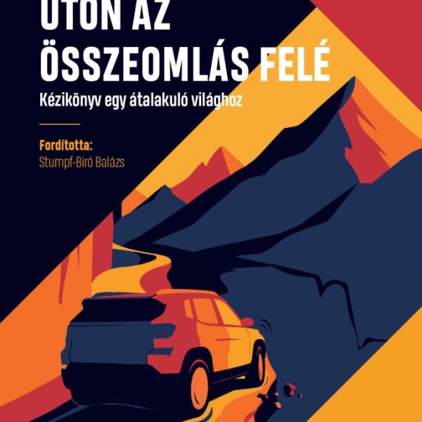 ÚTON AZ ÖSSZEOMLÁS FELÉ - KÉZIKÖNYV EGY ÁTALAKULÓ VILÁGHOZ