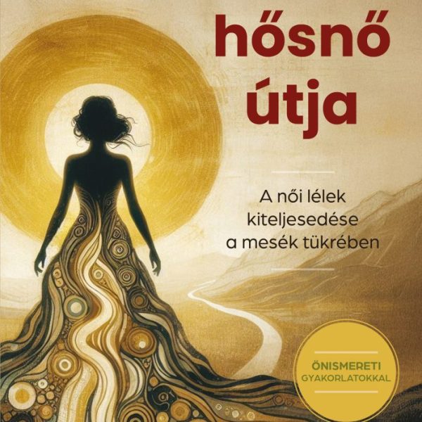 A HŐSNŐ ÚTJA - A NŐI LÉLEK KITELJESEDÉSE A MESÉK TÜKRÉBEN