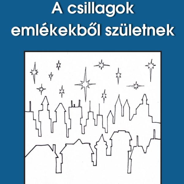 A CSILLAGOK EMLÉKEKBŐL SZÜLETNEK