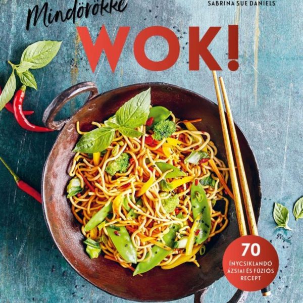 MINDÖRÖKKÉ WOK! - 70 ÍNYCSIKLANDÓ ÁZSIAI ÉS FÚZIÓS RECEPT
